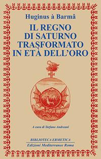 Il regno di Saturno trasformato in età dell'oro - Huginus a Barma - Libro Edizioni Mediterranee 1986, Biblioteca ermetica | Libraccio.it