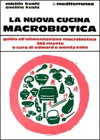 La nuova cucina macrobiotica - Michio Kushi - Libro Edizioni Mediterranee 1987, L'altra medicina | Libraccio.it