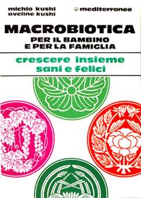 Macrobiotica per il bambino e per la famiglia - Michio Kushi, Aveline Kushi - Libro Edizioni Mediterranee 1991, L' altra medicina | Libraccio.it