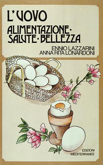 L'uovo. Alimentazione, salute, bellezza - Ennio Lazzarini, Anna Rita Lonardoni - Libro Edizioni Mediterranee 1983, L' altra medicina | Libraccio.it