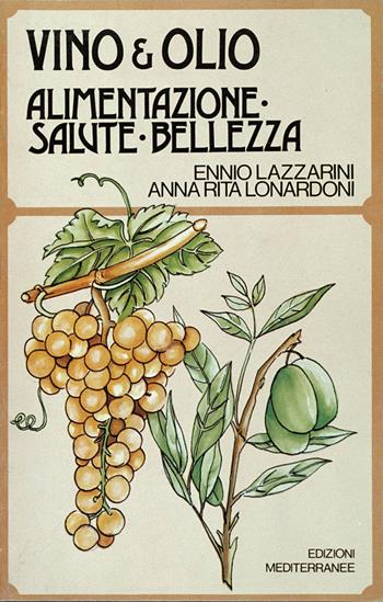Il vino e l'olio. Alimentazione, salute, bellezza - Ennio Lazzarini, Anna Rita Lonardoni - Libro Edizioni Mediterranee 1983, L' altra medicina | Libraccio.it