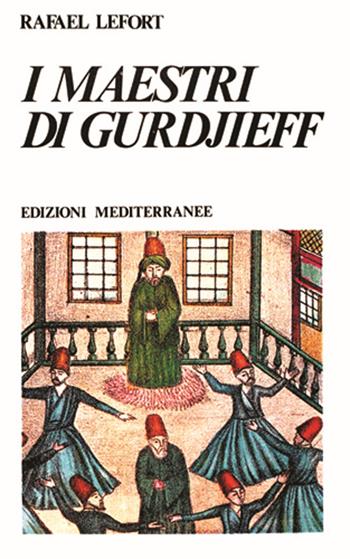 I maestri di Gurdjieff - Rafael Lefort - Libro Edizioni Mediterranee 1991, Yoga, zen, meditazione | Libraccio.it
