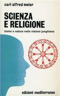 Scienza e religione. Uomo e natura nella visione junghiana - Carl A. Meier - Libro Edizioni Mediterranee 1990, Biblioteca di psicologia moderna | Libraccio.it