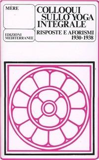 Colloqui sullo yoga integrale. Risposte e aforismi 1930-1938 - Mère - Libro Edizioni Mediterranee 1983, Yoga, zen, meditazione | Libraccio.it