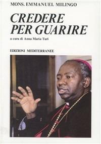 Credere per guarire - Emmanuel Milingo - Libro Edizioni Mediterranee 1991, Yoga, zen, meditazione | Libraccio.it