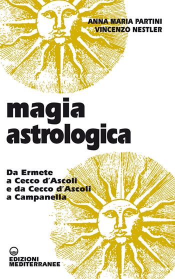 Magia astrologica. Da Ermete a Cecco d'Ascoli e a Campanella - Anna Maria Partini, Vincenzo Nestler - Libro Edizioni Mediterranee 1983, Esoterismo, medianità, parapsicologia | Libraccio.it