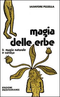 Magia delle erbe. Vol. 3: Magia naturale e curiosa. - Salvatore Pezzella - Libro Edizioni Mediterranee 1983, Biblioteca magica | Libraccio.it