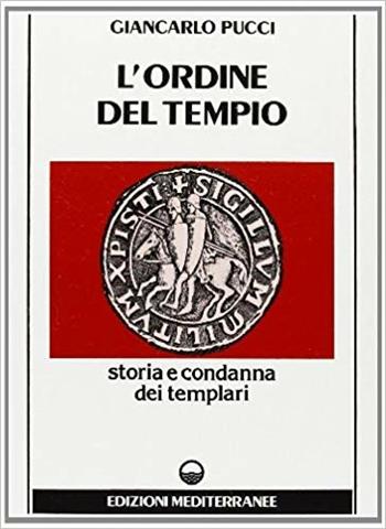 L' ordine del tempio. Storia e condanna dei templari - Giancarlo Pucci - Libro Edizioni Mediterranee 1988, Esoterismo, medianità, parapsicologia | Libraccio.it