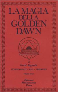 La magia della Golden Dawn. Vol. 3 - Israel Regardie - Libro Edizioni Mediterranee 1983, Classici dell'occulto | Libraccio.it