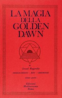 La magia della Golden Dawn. Vol. 4 - Israel Regardie - Libro Edizioni Mediterranee 1983, Classici dell'occulto | Libraccio.it