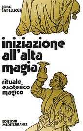 Iniziazione all'alta magia. Rituale esoterico-magico