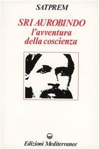 Sri Aurobindo e l'avventura della coscienza - Satprem - Libro Edizioni Mediterranee 1991, Yoga, zen, meditazione | Libraccio.it