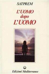 L' uomo dopo l'uomo - Satprem - Libro Edizioni Mediterranee 1984, Yoga, zen, meditazione | Libraccio.it