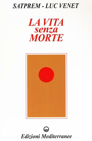 La vita senza morte - Satprem, Luc Venet - Libro Edizioni Mediterranee 1985, Yoga, zen, meditazione | Libraccio.it