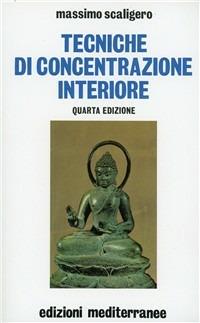 Tecniche della concentrazione interiore - Massimo Scaligero - Libro Edizioni Mediterranee 1983, Esoterismo, medianità, parapsicologia | Libraccio.it