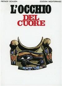 L'occhio del cuore - Frithjof Schuon - Libro Edizioni Mediterranee 1983, Orizzonti dello spirito | Libraccio.it