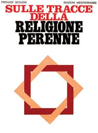 Sulle tracce della religione perenne - Frithjof Schuon - Libro Edizioni Mediterranee 1988, Orizzonti dello spirito | Libraccio.it