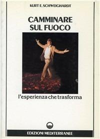 Camminare sul fuoco - E. Kurt Schweighardt - Libro Edizioni Mediterranee 1987, Biblioteca dei misteri | Libraccio.it