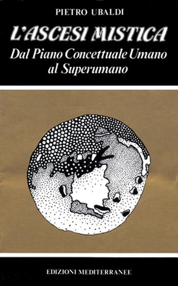 L'ascesi mistica. Dal piano concettuale umano al superumano - Pietro Ubaldi - Libro Edizioni Mediterranee 1984, Esoterismo, medianità, parapsicologia | Libraccio.it