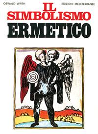 Il simbolismo ermetico nei suoi rapporti con l'alchimia e la massoneria - Oswald Wirth - Libro Edizioni Mediterranee 1983, Orizzonti dello spirito | Libraccio.it