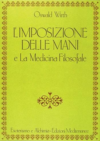 L'imposizione delle mani. Le origini spirituali dell'energia terapeutica - Oswald Wirth - Libro Edizioni Mediterranee 1990, Esoterismo e alchimia | Libraccio.it