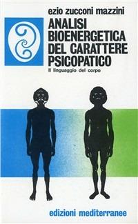 Analisi bioenergetica del carattere psicopatico. Il linguaggio del corpo - Ezio Zucconi Mazzini - Libro Edizioni Mediterranee 1983, Biblioteca di psicologia moderna | Libraccio.it