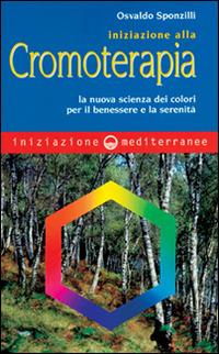 Iniziazione alla cromoterapia. La nuova scienza dei colori per il benessere e la serenità - Osvaldo Sponzilli - Libro Edizioni Mediterranee 1998, Iniziazione | Libraccio.it