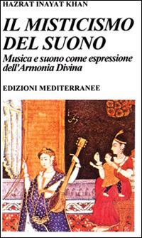 Il misticismo del suono. Musica e suono come espressione dell'armonia divina - Hazrat Inayat Khan - Libro Edizioni Mediterranee 1994, Yoga, zen, meditazione | Libraccio.it