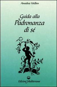Guida alla padronanza di sé - Amadeus Voldben - Libro Edizioni Mediterranee 1994, Esoterismo, medianità, parapsicologia | Libraccio.it