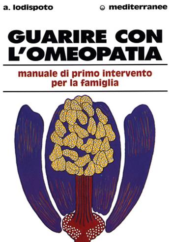 Guarire con l'omeopatia - Alberto Lodispoto - Libro Edizioni Mediterranee 1995, L'altra medicina | Libraccio.it