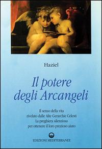 Il potere degli arcangeli - Haziel - Libro Edizioni Mediterranee 1994, Esoterismo, medianità, parapsicologia | Libraccio.it