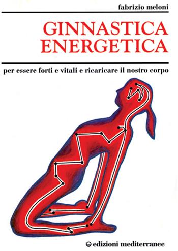 Ginnastica energetica - Fabrizio Meloni - Libro Edizioni Mediterranee 1995, Ginnastica | Libraccio.it