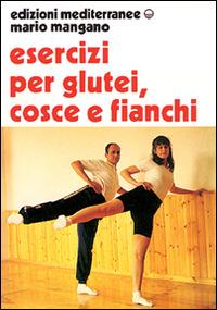 Esercizi per i glutei, cosce e fianchi - Mario Mangano - Libro Edizioni Mediterranee 1995, Ginnastica | Libraccio.it