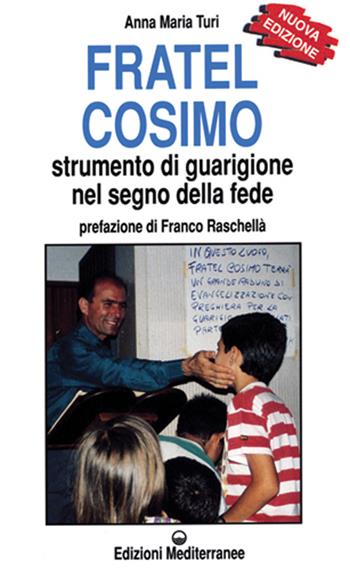 Fratel Cosimo. Strumento di guarigione nel segno della fede - Anna Maria Turi - Libro Edizioni Mediterranee 1995, Esoterismo | Libraccio.it