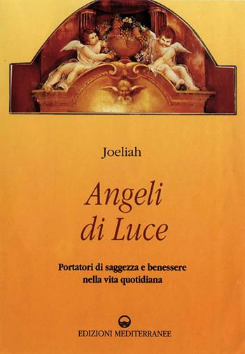 Angeli di luce. Portatori di saggezza nella vita quotidiana - Joeliah - Libro Edizioni Mediterranee 1995, Esoterismo, medianità, parapsicologia | Libraccio.it