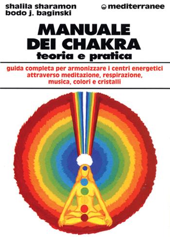 Manuale dei chakra. Teoria e pratica - Bodo J. Baginski, Shalila Sharamon - Libro Edizioni Mediterranee 1995, L'altra medicina | Libraccio.it