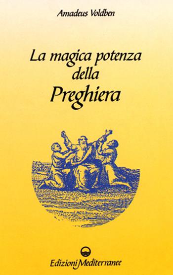 La magica potenza della preghiera - Amadeus Voldben - Libro Edizioni Mediterranee 1995, Esoterismo, medianità, parapsicologia | Libraccio.it