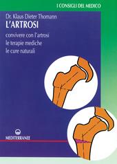 L' artrosi. Come convivere con l'artrosi. Le terapie mediche, le cure individuali