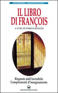 Il libro di François. Risposte dall'invisibile e complementi d'insegnamento  - Libro Edizioni Mediterranee 1996, Esoterismo, medianità, parapsicologia | Libraccio.it
