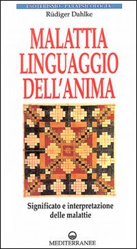 Malattia, linguaggio dell'anima. Significato e interpretazione delle malattie - Rüdiger Dahlke - Libro Edizioni Mediterranee 1996, Esoterismo, medianità, parapsicologia | Libraccio.it