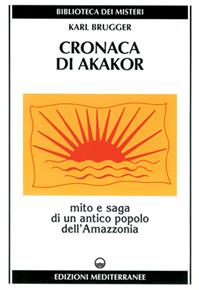 Cronaca di Akakor. Mito e saga di un antico popolo dell'Amazzonia - Karl Brugger - Libro Edizioni Mediterranee 1996, Biblioteca dei misteri | Libraccio.it