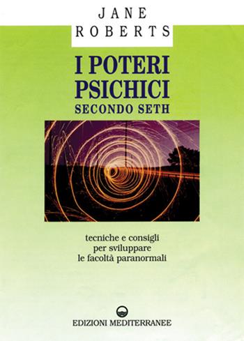 I poteri psichici secondo Seth. Tecniche e consigli per sviluppare le facoltà paranormali - Jane Roberts - Libro Edizioni Mediterranee 1996, Esoterismo, medianità, parapsicologia | Libraccio.it
