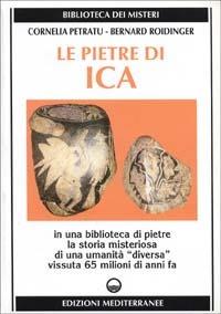 Le pietre di Ica. In una biblioteca di pietre la storia misteriosa di una «Umanità diversa» vissuta 65 milioni di anni fa - Cornelia Petratu, Bernard Roidinger - Libro Edizioni Mediterranee 1996, Biblioteca dei misteri | Libraccio.it