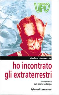 Ho incontrato gli extraterrestri. Avventura sul pianeta Jarga - Stefan Denaerde - Libro Edizioni Mediterranee 1996, Ufologia | Libraccio.it