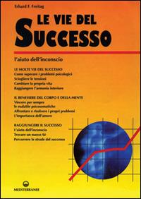Le vie del successo. L'aiuto dall'inconscio - Erhard F. Freitag - Libro Edizioni Mediterranee 1996, Poteri della mente | Libraccio.it