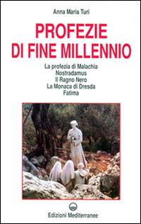 Profezie di fine millennio. La profezia di Malachia, Nostradamus, il Ragno Nero, la monaca di Dresda, Fatima - Anna Maria Turi - Libro Edizioni Mediterranee 1996, Esoterismo, medianità, parapsicologia | Libraccio.it