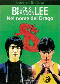 Bruce & Brandon Lee. Nel nome del drago - Lorenzo De Luca - Libro Edizioni Mediterranee 1996, Arti marziali | Libraccio.it