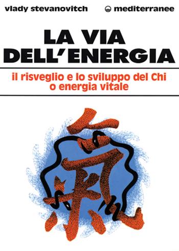 La via dell'energia. Il risveglio e lo sviluppo del ch'i o energia vitale - Vlady Stevanovitch - Libro Edizioni Mediterranee 1996, L'altra medicina | Libraccio.it