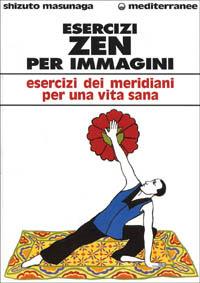 Esercizi zen per immagini. Esercizi dei meridiani per una vita sana - Shizuto Masunaga - Libro Edizioni Mediterranee 1996, L' altra medicina | Libraccio.it