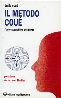 Il metodo Coué. L'autosuggestione cosciente - Émile Coué - Libro Edizioni Mediterranee 1996, Biblioteca di psicologia moderna | Libraccio.it